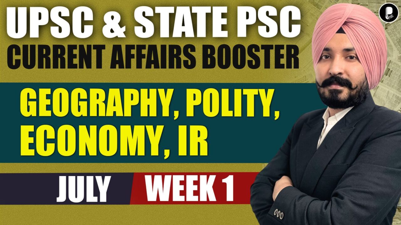 Current Affairs Booster July Week 1 | Polity, Economy, IR, Geography | UPSC & State PSC